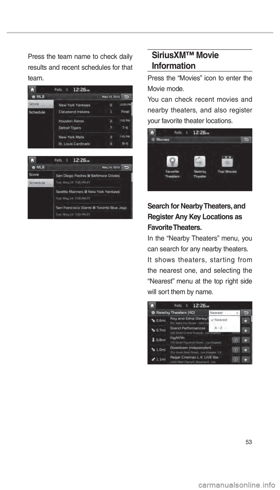 KIA SORENTO 2018  Navigation System Quick Reference Guide 53
Press the team name to check daily 
results and recent schedules for that 
team.SiriusXM™ Movie 
Information
Press the “Movies” icon to enter the 
Movie mode.
You can check recent movies and 