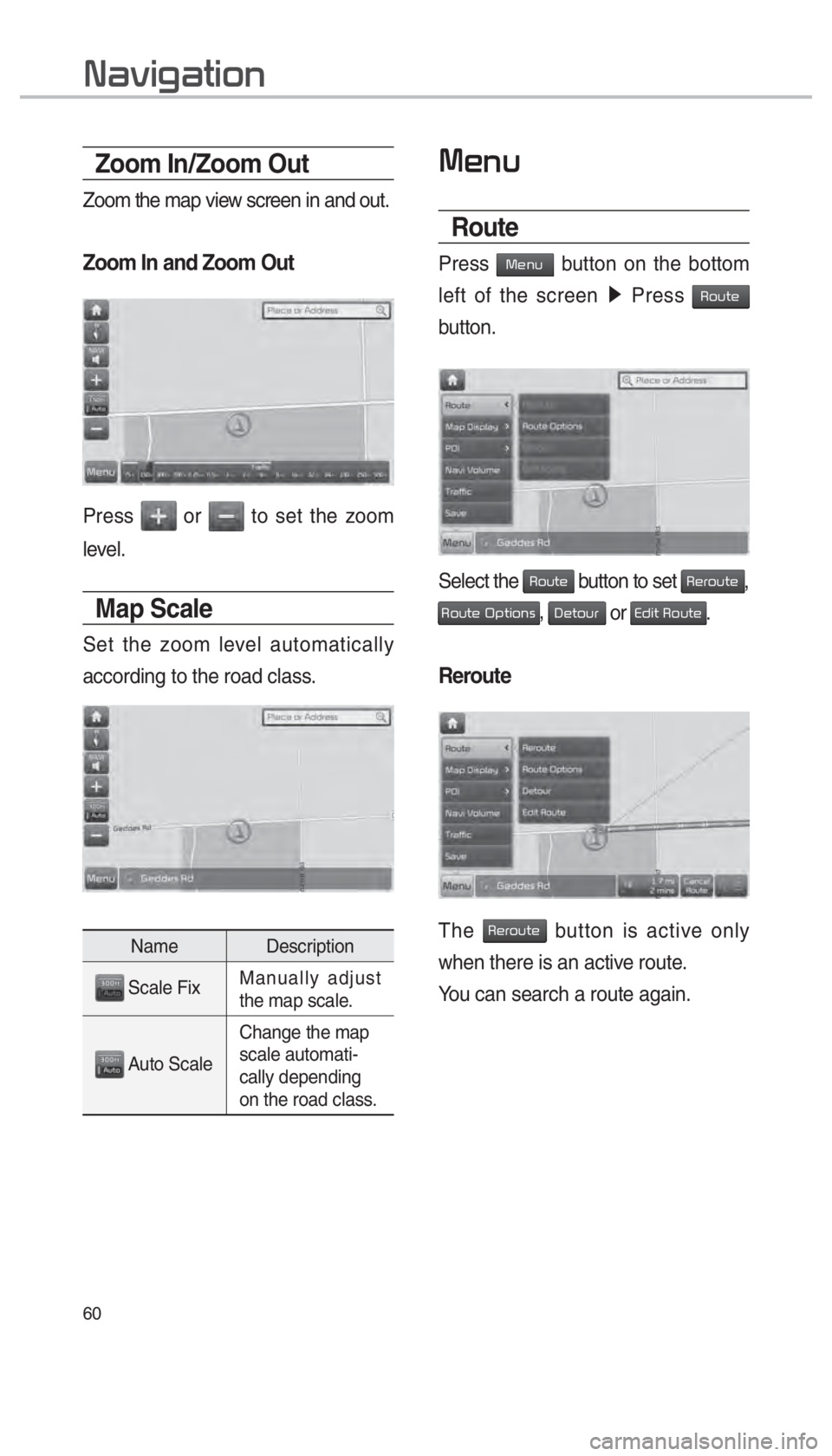 KIA SORENTO 2018  Navigation System Quick Reference Guide 60
Zoom In/Zoom Out
Zoom the map view screen in and out.
Zoom In and Zoom Out
Press  or  to set the zoom 
level.
Map Scale
Set the zoom level automatically 
according to the road class.
Name Descripti