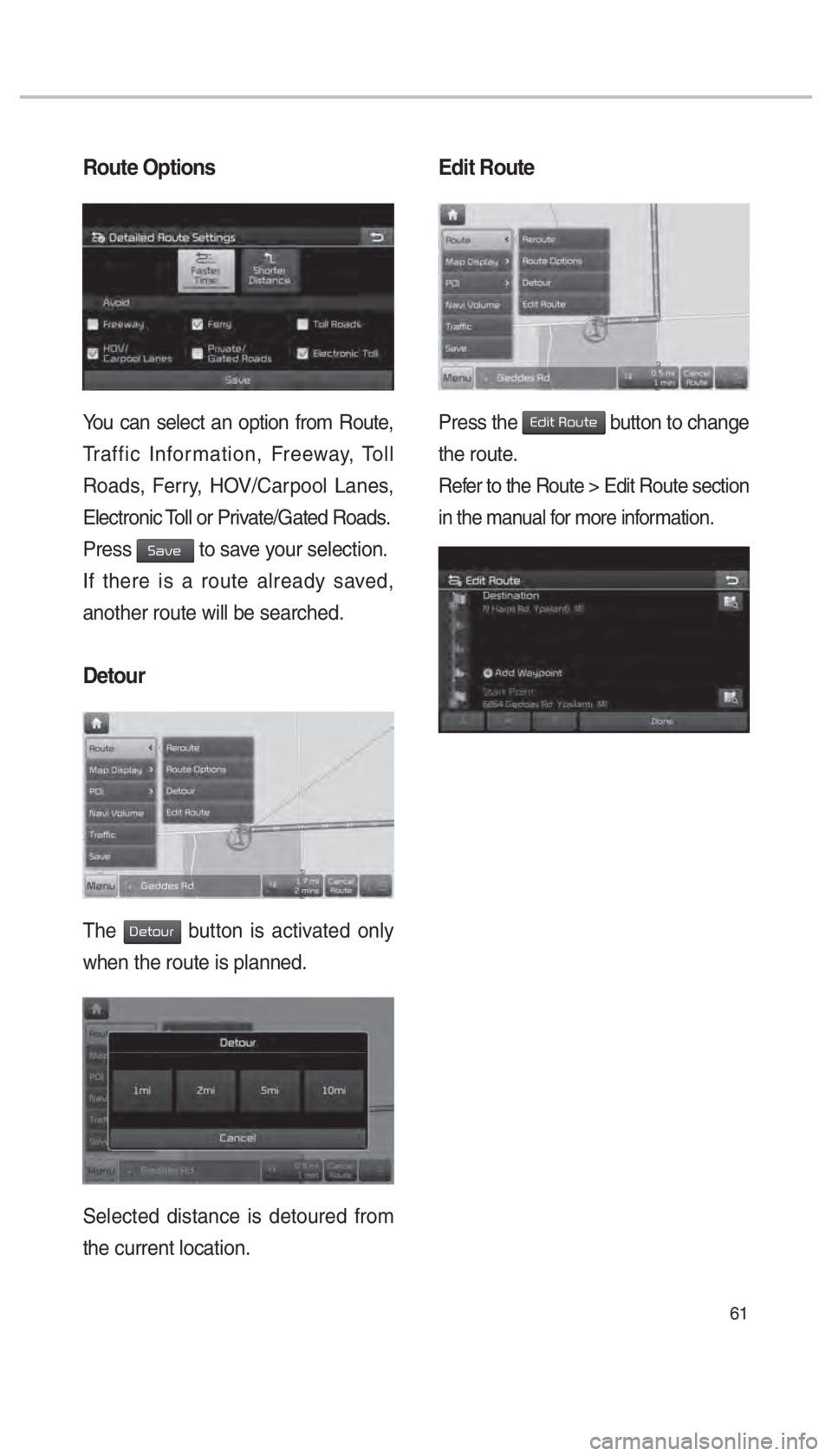 KIA SORENTO 2018  Navigation System Quick Reference Guide 61
Route Options
You can select an option from Route, 
Traffic Information, Freeway, Toll 
Roads, Ferry, HOV/Carpool Lanes, 
Electronic Toll or Private/Gated Roads.
Press 
0036004400590048 to save you