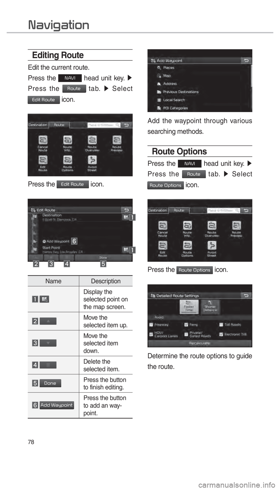 KIA SORENTO 2018  Navigation System Quick Reference Guide 78
Editing Route
Edit the current route.
Press the 
00310024 head unit key.  0521
 
Press the 
00350052005800570048 tab.  0521
 Select   
00280047004C0057000300350052005800570048 icon.
Press the 00280