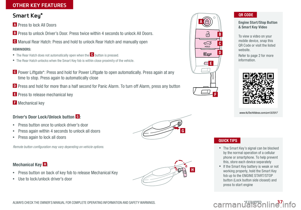 KIA SORENTO 2017 Features and Functions Guide 37
Engine Start/Stop Button & Smart Key Video To view a video on your mobile device, snap this QR Code or visit the listed website .
Refer to page 2 for more information .
www.KuTechVideos.com/um KIA SORENTO 2017 Features and Functions Guide 37
Engine Start/Stop Button & Smart Key Video To view a video on your mobile device, snap this QR Code or visit the listed website .
Refer to page 2 for more information .
www.KuTechVideos.com/um