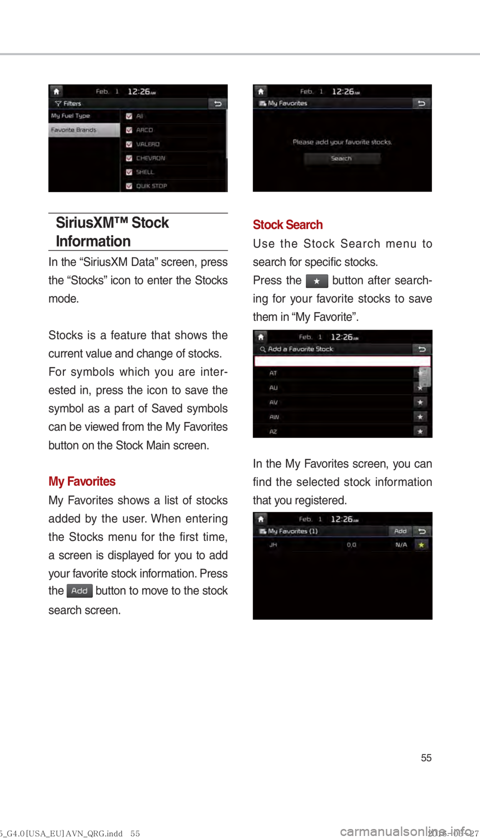 KIA SORENTO 2017  Navigation System Quick Reference Guide 55
SiriusXM™ Stock 
Information
In the “SiriusXM Data” screen, press 
the “Stocks” icon to enter the Stocks 
mode. 
Stocks is a feature that shows the 
current value and change of stocks.
Fo