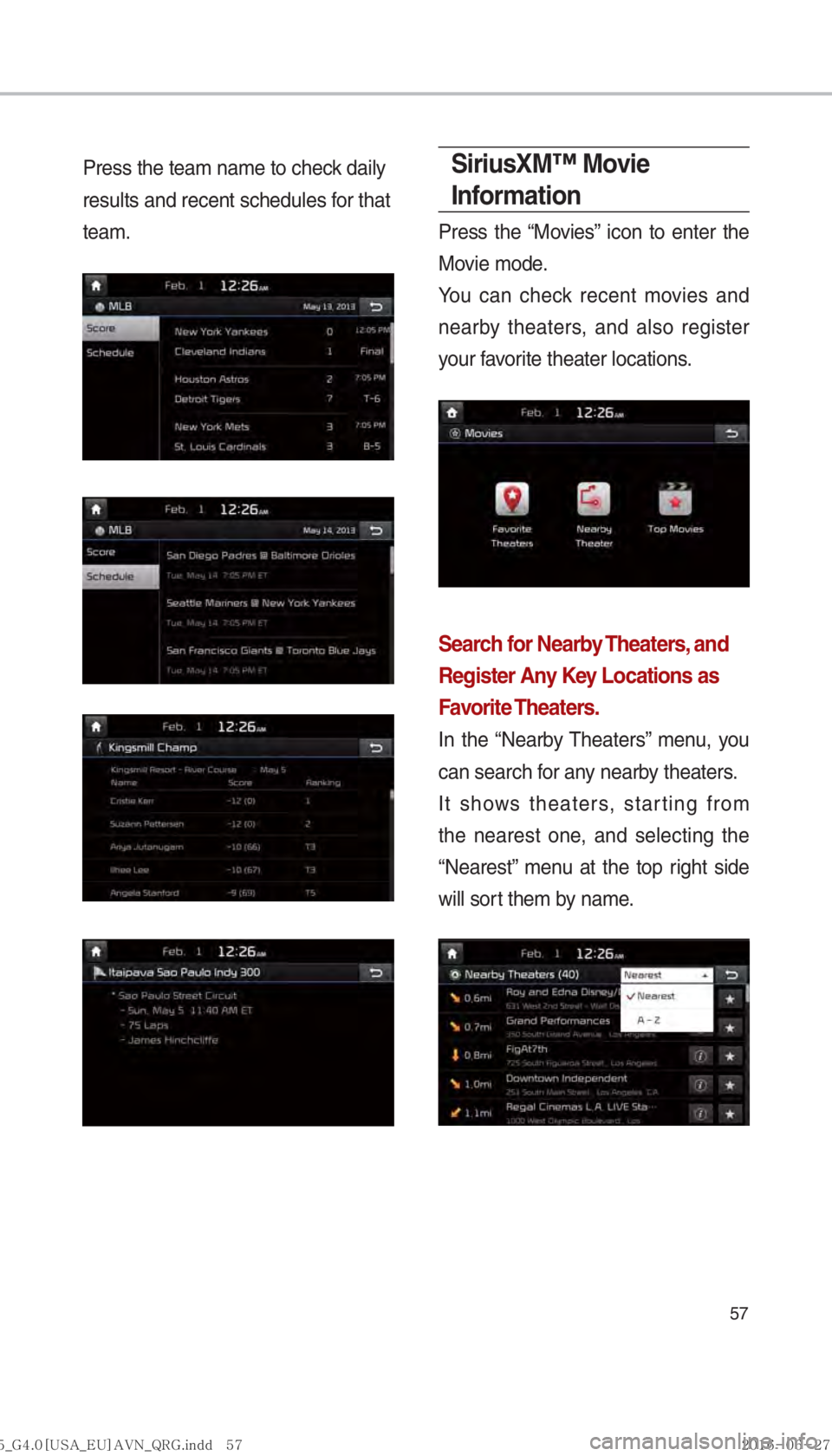 KIA SORENTO 2017  Navigation System Quick Reference Guide 57
Press the team name to check daily 
results and recent schedules for that 
team.SiriusXM™ Movie 
Information
Press the “Movies” icon to enter the 
Movie mode.
You can check recent movies and 