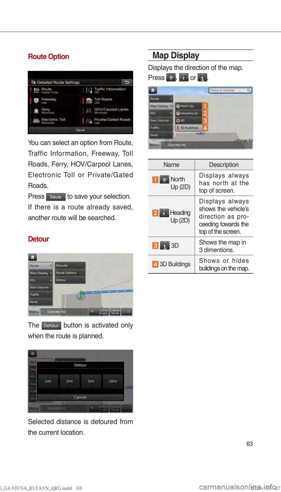 KIA SORENTO 2017  Navigation System Quick Reference Guide 63
Route Option
You can select an option from Route, 
Traffic Information, Freeway, Toll 
Roads, Ferry, HOV/Carpool Lanes, 
Electronic Toll or Private/Gated 
Roads.
Press 
0036004400590048 to save you