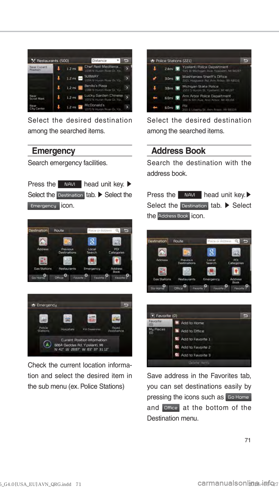 KIA SORENTO 2017  Navigation System Quick Reference Guide 71
Select the desired destination 
among the searched items.
Emergency
Search emergency facilities.
Press the 
00310024 head unit key.  0521
 
Select the 
0027004800560057004C005100440057004C00520051 