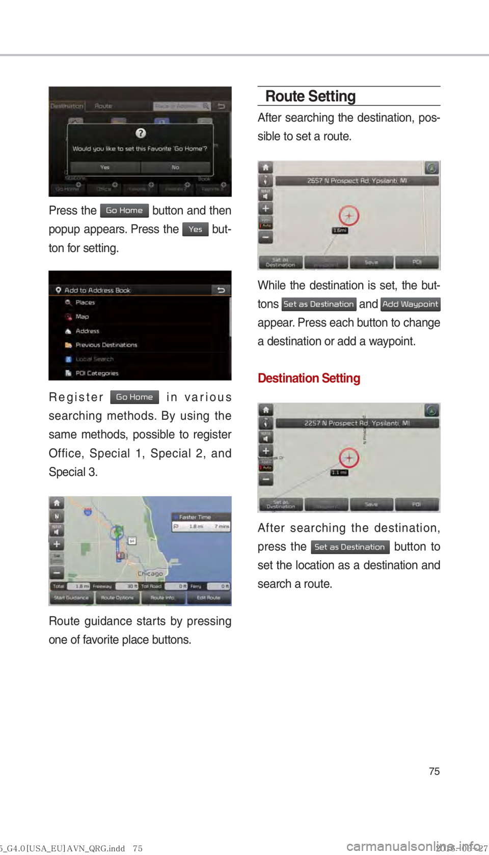 KIA SORENTO 2017  Navigation System Quick Reference Guide 75
Press the 002A00520003002B005200500048 button and then 
popup appears. Press the 
003C0048 but-
ton for setting.
Register 002A00520003002B005200500048 in various 
searching methods. By using the 
s