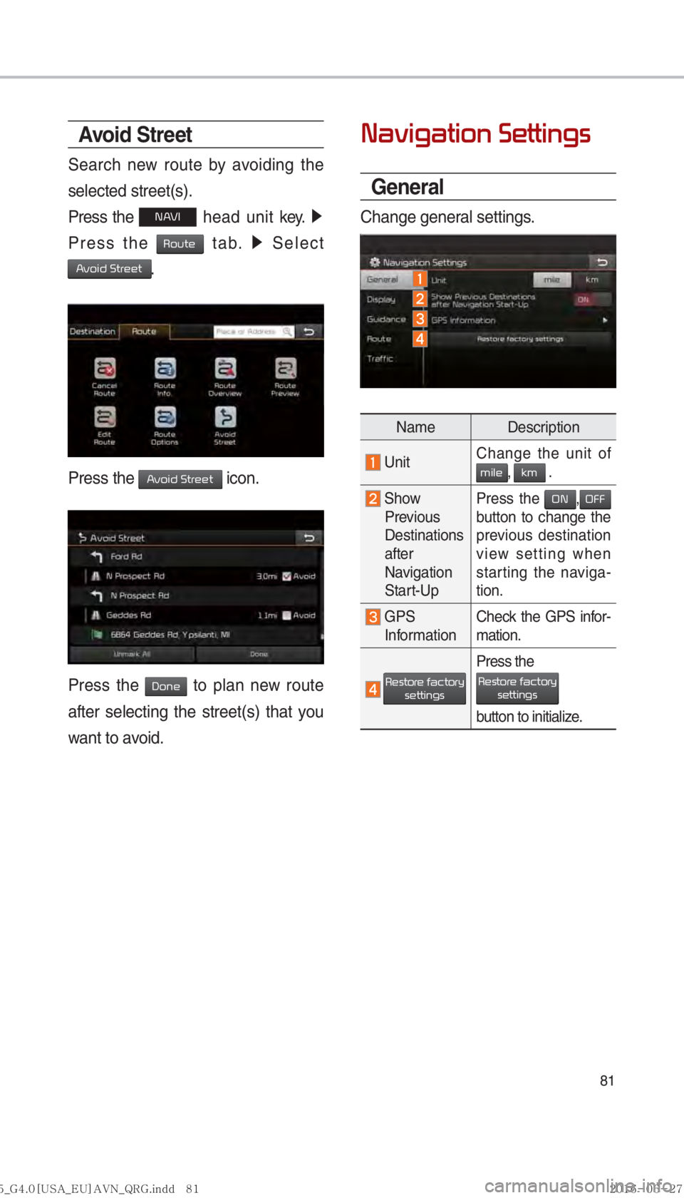 KIA SORENTO 2017  Navigation System Quick Reference Guide 81
Avoid Stre et
Search new route by avoiding the 
selected street(s).
Press the 
00310024 head unit key.  0521
Press the 
00350052005800570048 tab.  0521
 Select  
002400590052004C0047000300360057005