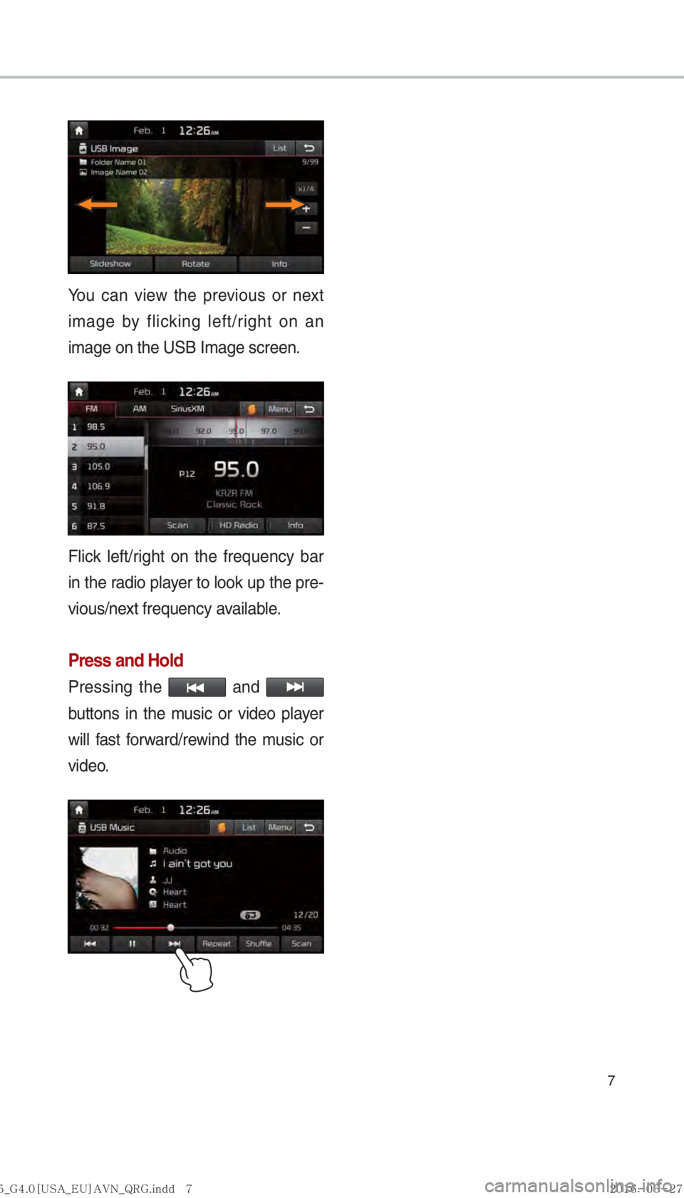 KIA SORENTO 2017  Navigation System Quick Reference Guide 7
You can view the previous or next 
image by flicking left/right on an 
image on the USB Image screen.
Flick left/right on the frequency bar 
in the radio player to look up the pre-
vious/next freque