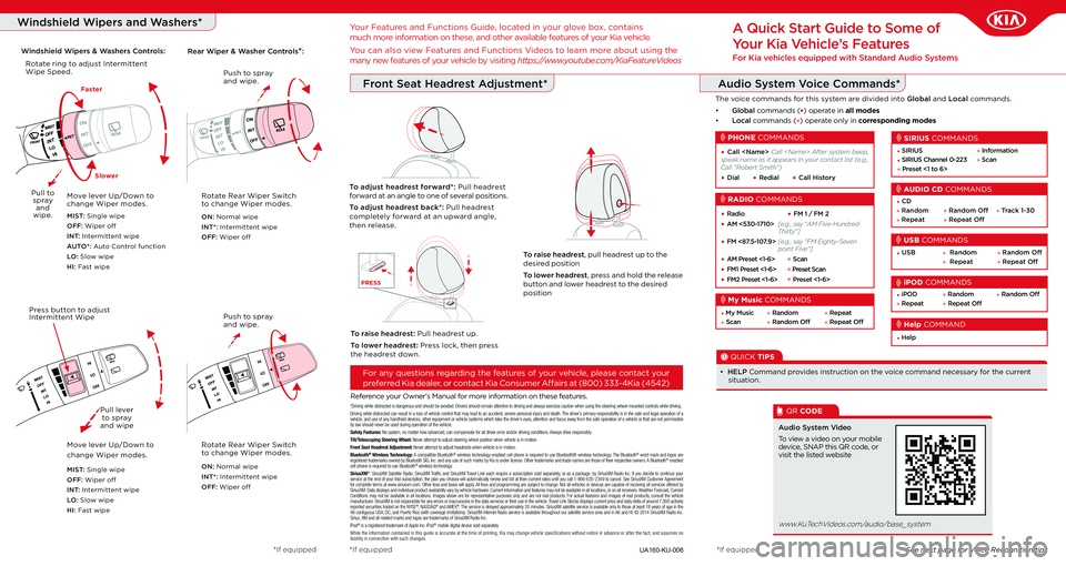KIA SORENTO 2017  Quick Start Guide Base Audio Audio System Voice Commands*
Windshield Wipers and Washers*
UA160-KU-006
Reference your Owner's Manual for more information on these features.
See next page for Voice Recognition tips
For any ques