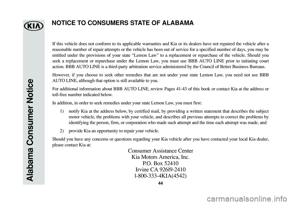 KIA SORENTO 2017  Warranty and Consumer Information Guide Alabama Consumer Notice44
If this vehicle does not conform to its applicable warranties and Kia or its dealers have not repaired the vehicle after a
reasonable number of repair attempts or the vehicle