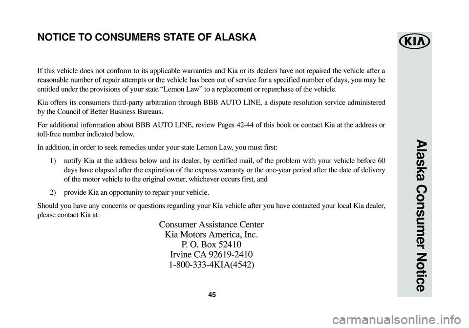KIA SORENTO 2017  Warranty and Consumer Information Guide 45
Alaska Consumer Notice
If this vehicle does not conform to its applicable warranties and Kia or its dealers have not repaired the vehicle after a
reasonable number of repair attempts or the vehicle