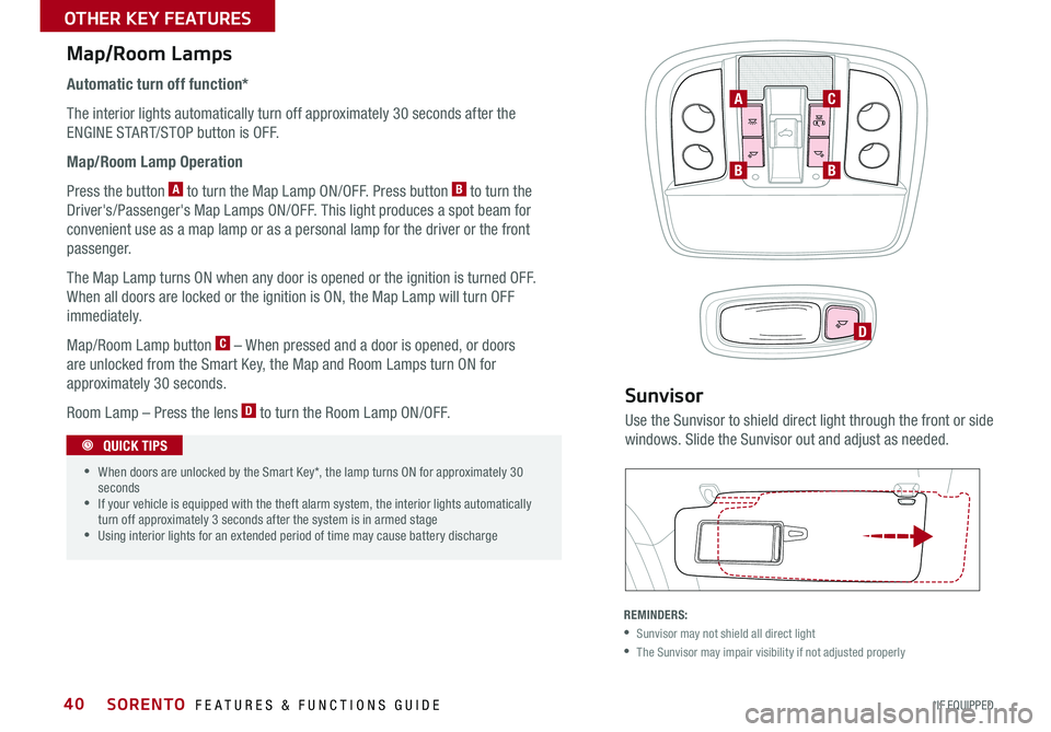 KIA SORENTO 2016  Features and Functions Guide 40
Map/Room Lamps
Automatic turn off function*
The interior lights automatically turn off approximately 30 seconds after the 
ENGINE START/STOP button is OFF .
Map/Room Lamp Operation
Press the button