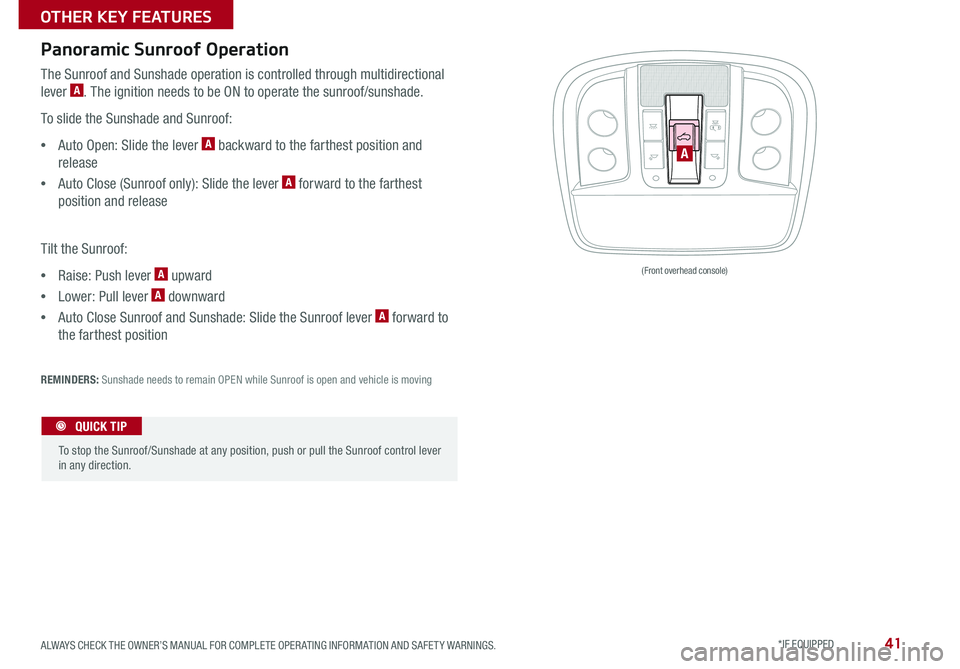 KIA SORENTO 2016  Features and Functions Guide 41
Panoramic Sunroof Operation
The Sunroof and Sunshade operation is controlled through multidirectional 
lever A . The ignition needs to be ON to operate the sunroof/sunshade . 
To slide the Sunshade