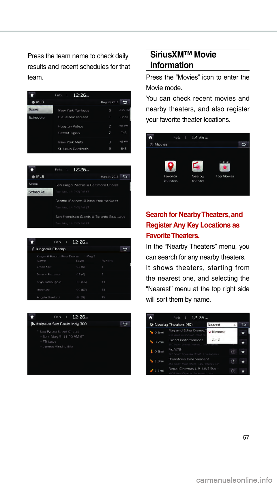 KIA SORENTO 2016  Navigation System Quick Reference Guide 57
Press the team name to check daily 
results and recent schedules for that 
team.SiriusXM™ Movie 
Information
Press the “Movies” icon to enter the 
Movie mode.
You can check recent movies and 