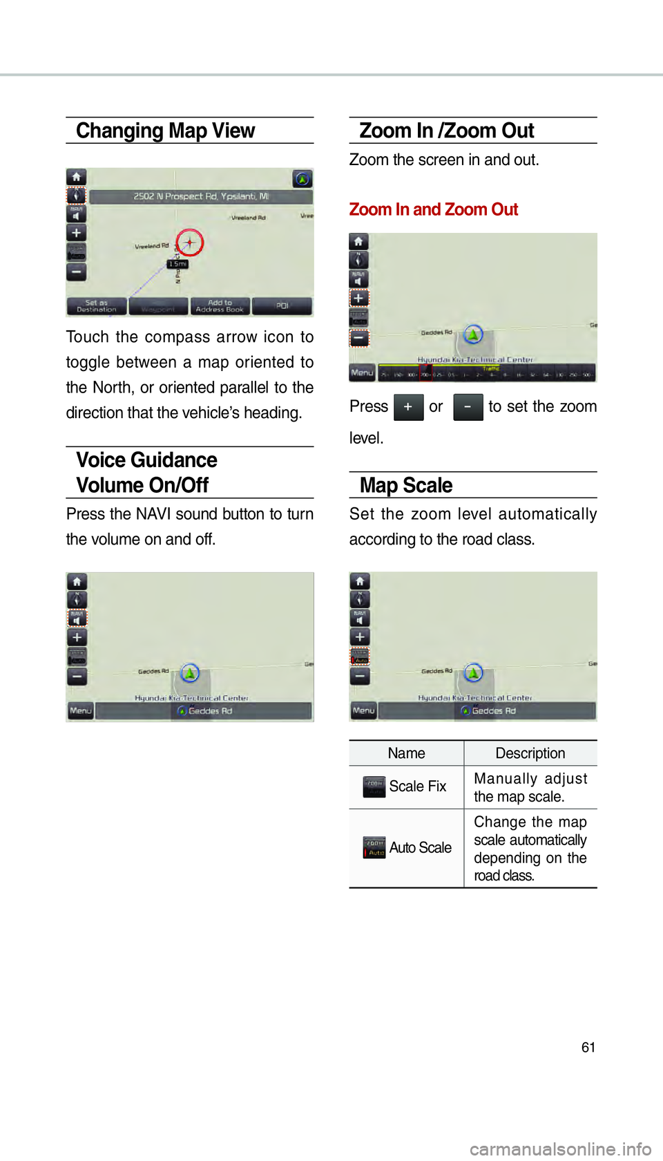 KIA SORENTO 2016  Navigation System Quick Reference Guide 61
Changing Map View
Touch the compass arrow icon to 
toggle between a map oriented to 
the North, or oriented parallel to the 
direction that the vehicle’s heading.
Voice Guidance 
Volum e  O n /O 