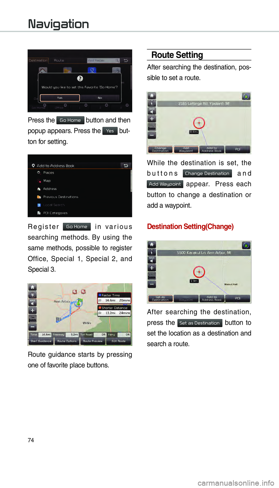KIA SORENTO 2016  Navigation System Quick Reference Guide 74
Press the Go Home button and then 
popup appears. Press the 
Yes but-
ton for setting.
Register Go Home in various 
searching methods. By using the 
same methods, possible to register 
Office, Spec