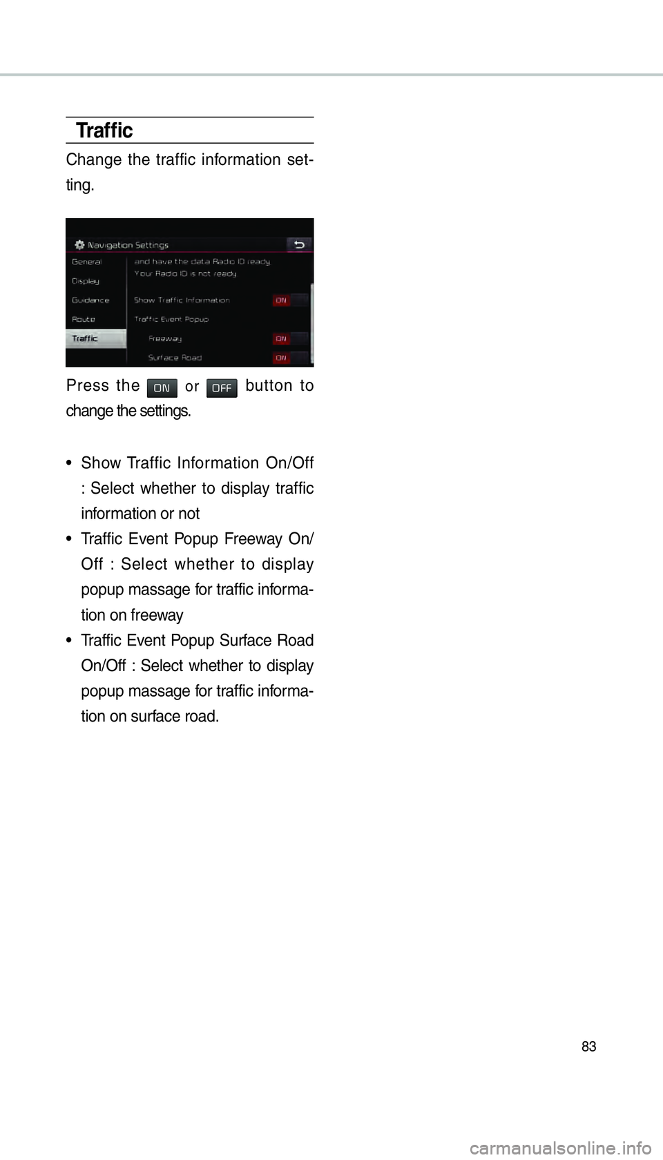 KIA SORENTO 2016  Navigation System Quick Reference Guide 83
Tr a f ﬁ c
Change the traffic information set-
ting.
Press the ON or OFF button to 
change the settings.
 
 Show Traffic Information On/Off 
: Select whether to display traffic 
information or no