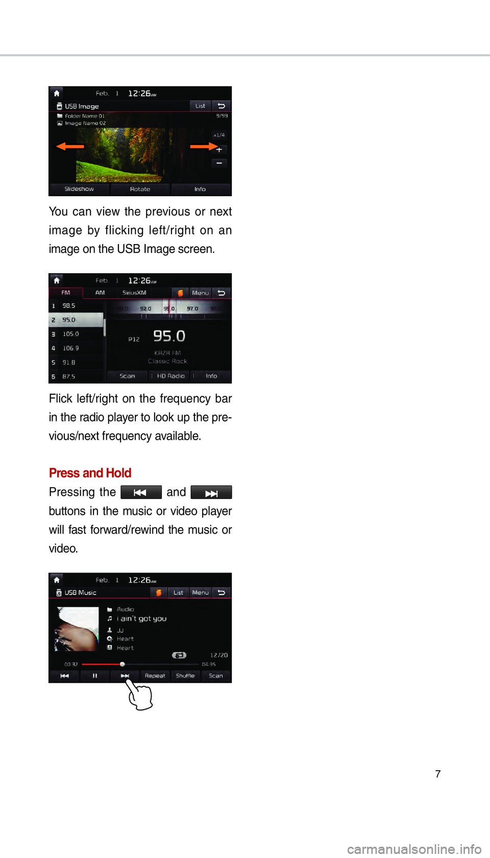 KIA SORENTO 2016  Navigation System Quick Reference Guide 7
You can view the previous or next 
image by flicking left/right on an 
image on the USB Image screen.
Flick left/right on the frequency bar 
in the radio player to look up the pre-
vious/next freque