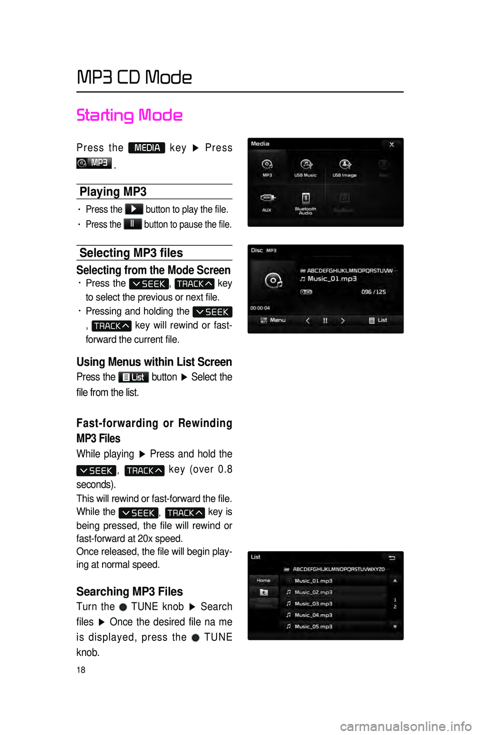 KIA SORENTO 2015 Navigation System Quick Reference Guide 18
Starting Mode
Press the MEDIA key ▶ Press
MP3
.
Playing MP3
• Press the ▶
button to play the file.
• Press the ll
button to pause the file.
Selecting MP3 files
Selecting from the M KIA SORENTO 2015 Navigation System Quick Reference Guide 18
Starting Mode
Press the MEDIA key ▶ Press
MP3
.
Playing MP3
• Press the ▶
button to play the file.
• Press the ll
button to pause the file.
Selecting MP3 files
Selecting from the M