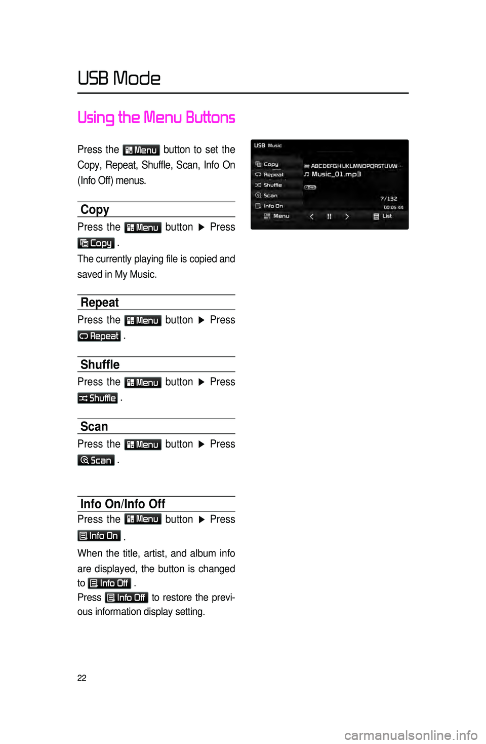 KIA SORENTO 2015  Navigation System Quick Reference Guide 22
Using the Menu Buttons
Press the  Menu button to set the 
Copy, Repeat, Shuffle, Scan, Info On 
(Info Off) menus.
Copy
Press the  Menu button ▶  Press 
 Copy .
The currently playing file is copie