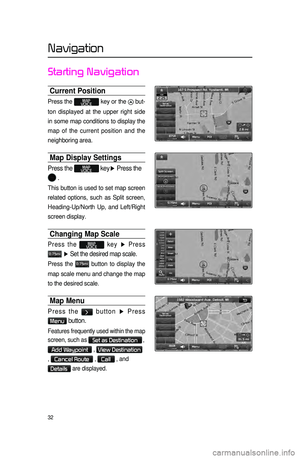 KIA SORENTO 2015 Navigation System Quick Reference Guide 32
Starting Navigation
Current Position
Press the MAP
VOICE key or the but-
ton displayed at the upper right side
in some map conditions to display the
map of
the current position and the
neighb KIA SORENTO 2015 Navigation System Quick Reference Guide 32
Starting Navigation
Current Position
Press the MAP
VOICE key or the but-
ton displayed at the upper right side
in some map conditions to display the
map of
the current position and the
neighb