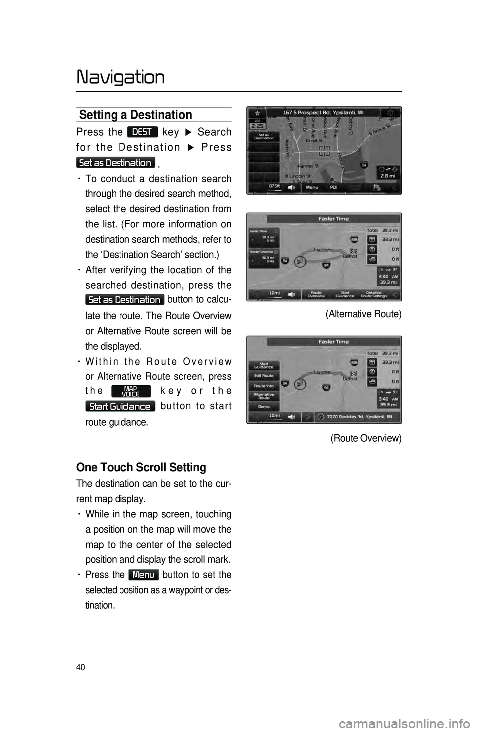 KIA SORENTO 2015 Navigation System Quick Reference Guide 40
Setting a Destination
Press the DEST key ▶ Search
for the Destination ▶ Press
Set as Destination
.
• To conduct a destination search
through the desired search method,
select the desi KIA SORENTO 2015 Navigation System Quick Reference Guide 40
Setting a Destination
Press the DEST key ▶ Search
for the Destination ▶ Press
Set as Destination
.
• To conduct a destination search
through the desired search method,
select the desi
