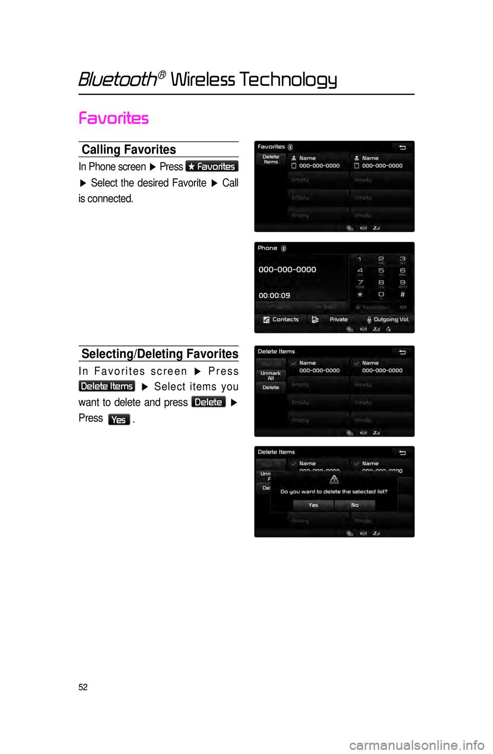 KIA SORENTO 2015  Navigation System Quick Reference Guide 52
Favorites
Calling Favorites
In Phone screen ▶ Press ★ Favorites 
▶ Select the desired Favorite ▶  Call 
is connected.
Selecting/Deleting Favorites
In Favorites screen ▶  Press 
Delete Ite