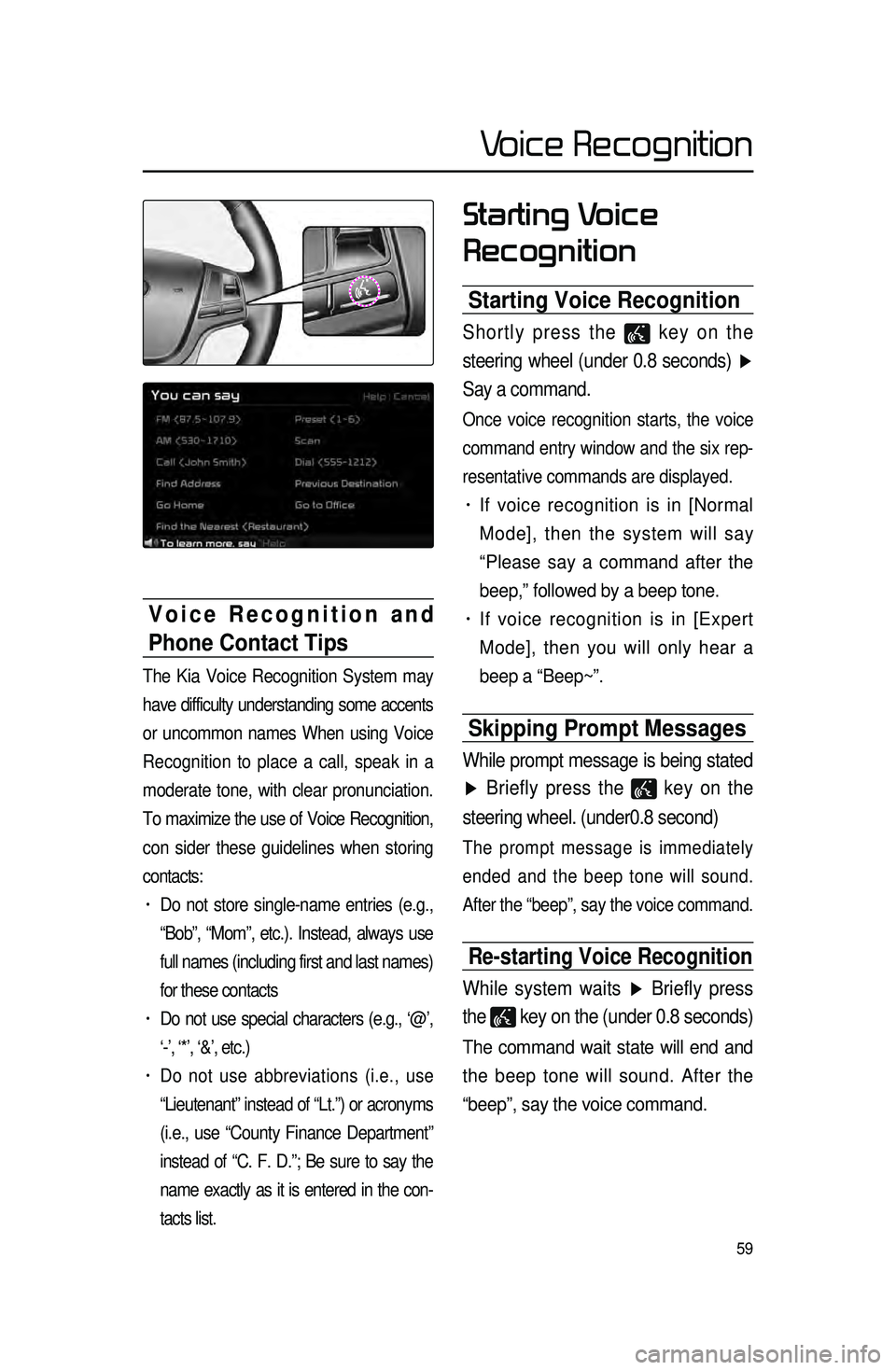KIA SORENTO 2015 Navigation System Quick Reference Guide 59
Starting Voice
Recognition
Starting Voice Recognition
Shortly press the key on the
steering wheel (under 0.8 seconds) ▶
Say a command.
Once voice recognition starts, the voice
command entr KIA SORENTO 2015 Navigation System Quick Reference Guide 59
Starting Voice
Recognition
Starting Voice Recognition
Shortly press the key on the
steering wheel (under 0.8 seconds) ▶
Say a command.
Once voice recognition starts, the voice
command entr