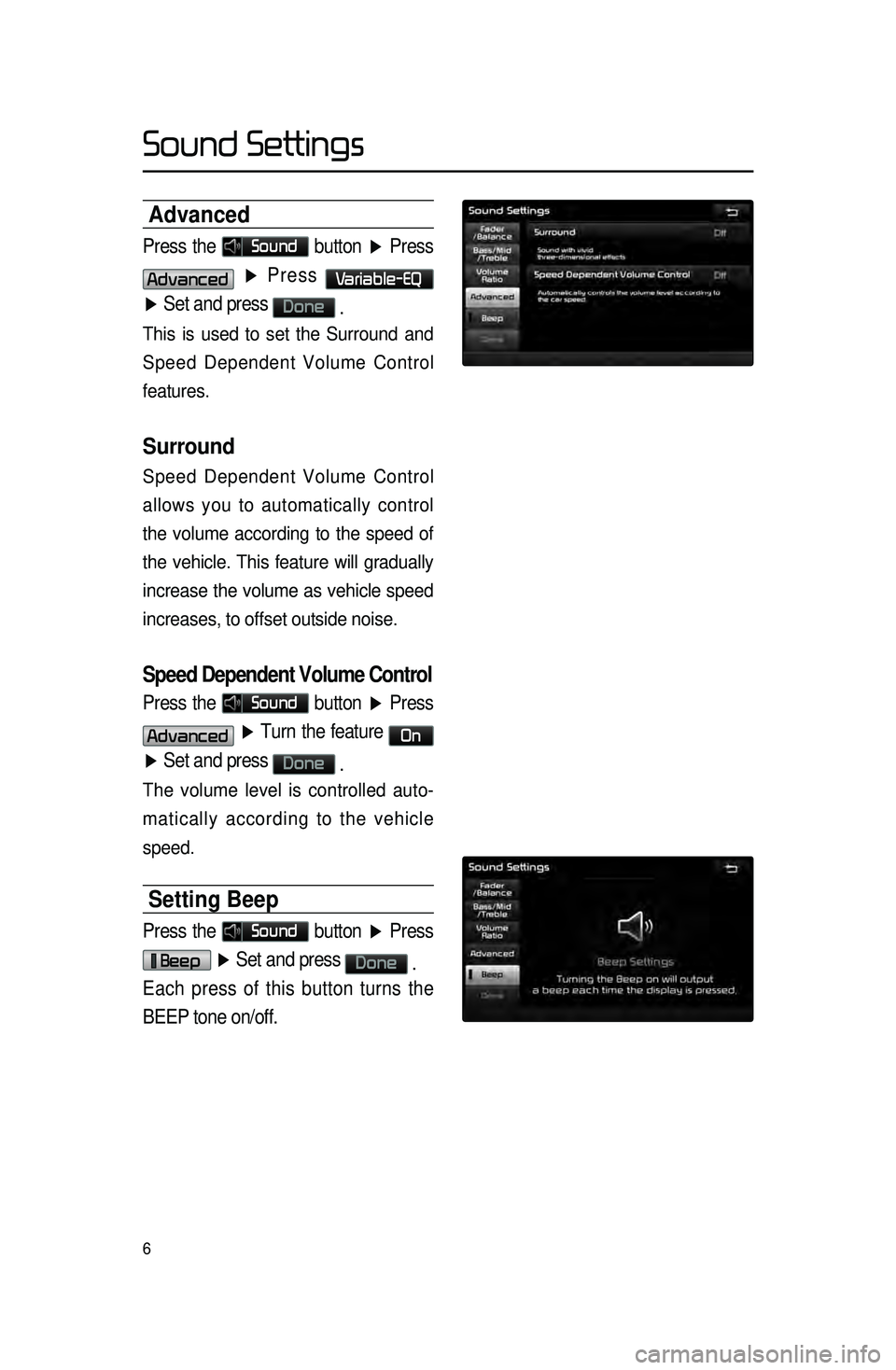 KIA SORENTO 2015 Navigation System Quick Reference Guide 6
Advanced
Press the Sound button ▶ Press
Advanced ▶ Press Variable-EQ
▶ Set and press
Done
.
This is used to set the Surround and
Speed Dependent Volume Control
features.
Surround
Speed KIA SORENTO 2015 Navigation System Quick Reference Guide 6
Advanced
Press the Sound button ▶ Press
Advanced ▶ Press Variable-EQ
▶ Set and press
Done
.
This is used to set the Surround and
Speed Dependent Volume Control
features.
Surround
Speed