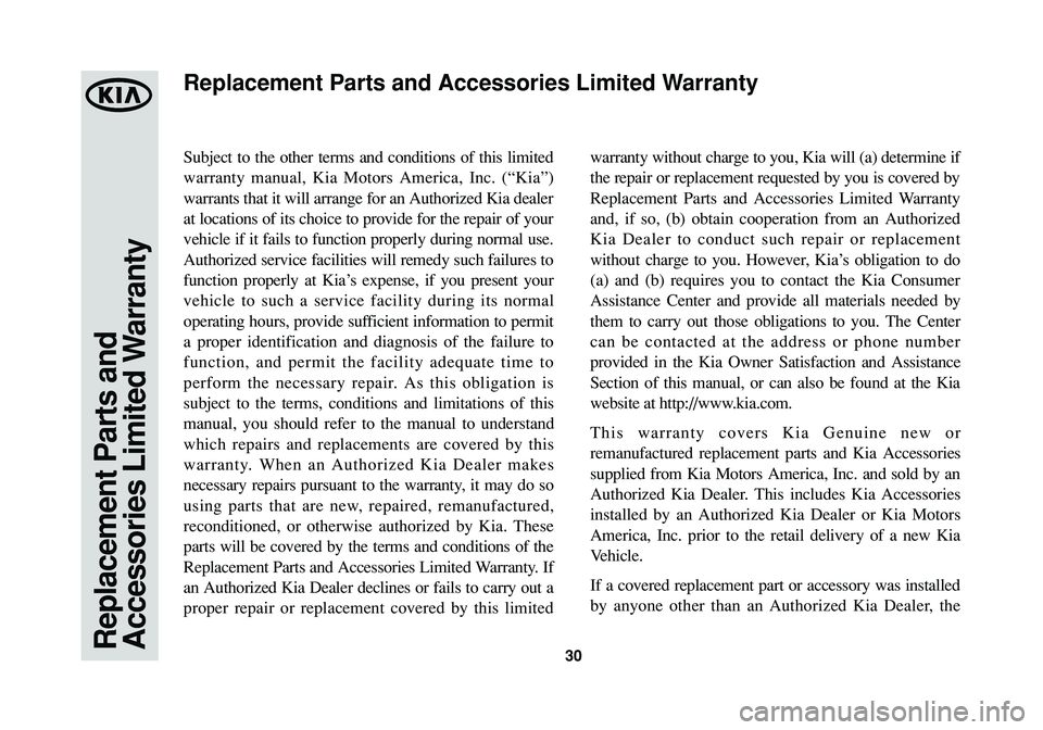 KIA SORENTO 2015 Warranty and Consumer Information Guide Replacement Parts and
Accessories Limited Warranty30
Subject to the other terms and conditions of this limited
warranty manual, Kia Motors America, Inc. (“Kia”)
warrants that it will arrange for a KIA SORENTO 2015 Warranty and Consumer Information Guide Replacement Parts and
Accessories Limited Warranty30
Subject to the other terms and conditions of this limited
warranty manual, Kia Motors America, Inc. (“Kia”)
warrants that it will arrange for a