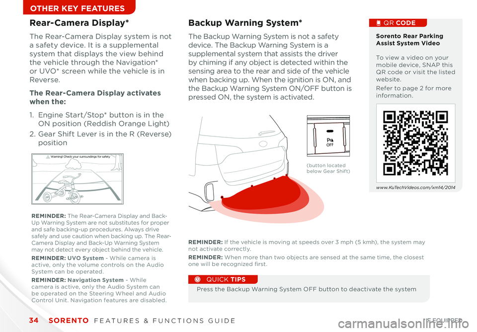 KIA SORENTO 2014 Features and Functions Guide SORENTO FEATURES & FUNCTIONS GUIDE34*IF EQUIPPED
OTHER KEY FEATURES
The Backup Warning System is not a safety
device The Backup Warning System is a
supplemental system that assists the driver
by KIA SORENTO 2014 Features and Functions Guide SORENTO FEATURES & FUNCTIONS GUIDE34*IF EQUIPPED
OTHER KEY FEATURES
The Backup Warning System is not a safety
device The Backup Warning System is a
supplemental system that assists the driver
by