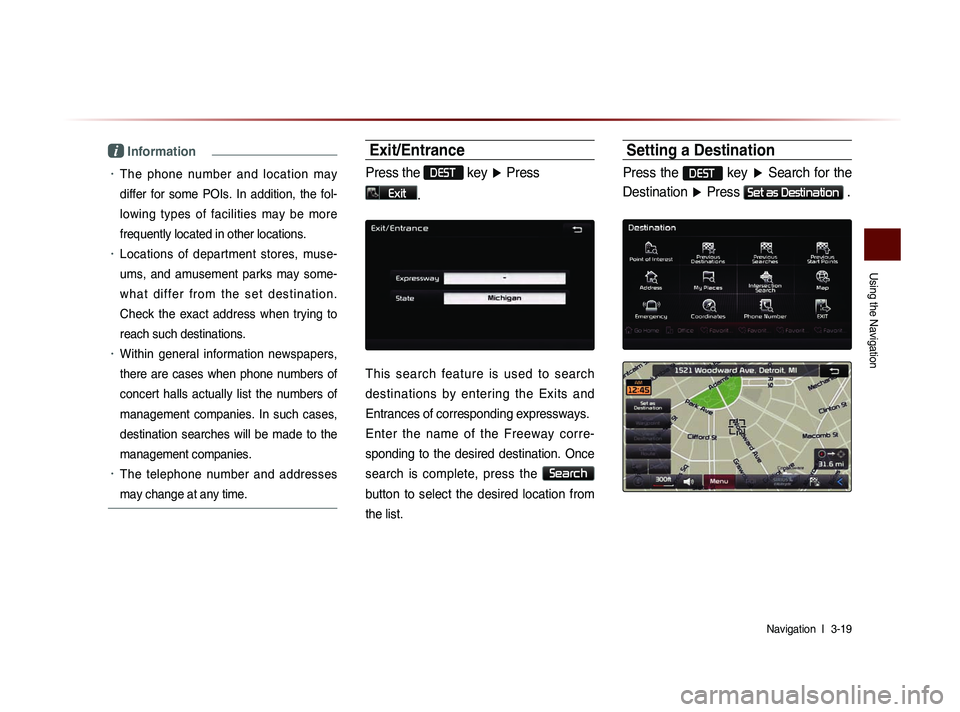 KIA SORENTO 2014 Navigation System Quick Reference Guide Using the Navigation
Navigation l
3-19
i Information
• The phone number and location may
differ for some POIs. In addition, the fol-
lowing types of facilities may be more
fr KIA SORENTO 2014 Navigation System Quick Reference Guide Using the Navigation
Navigation l
3-19
i Information
• The phone number and location may
differ for some POIs. In addition, the fol-
lowing types of facilities may be more
fr