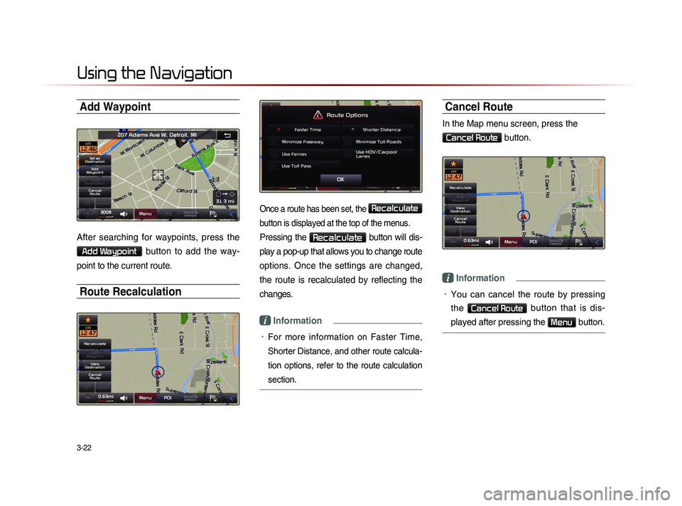 KIA SORENTO 2014 Navigation System Quick Reference Guide 3-22
Using the Navigation
Add Waypoint
After searching for waypoints, press the
Add Waypoint button to add the way-
point to the current route.
Route Recalculation
Once a route has been set KIA SORENTO 2014 Navigation System Quick Reference Guide 3-22
Using the Navigation
Add Waypoint
After searching for waypoints, press the
Add Waypoint button to add the way-
point to the current route.
Route Recalculation
Once a route has been set