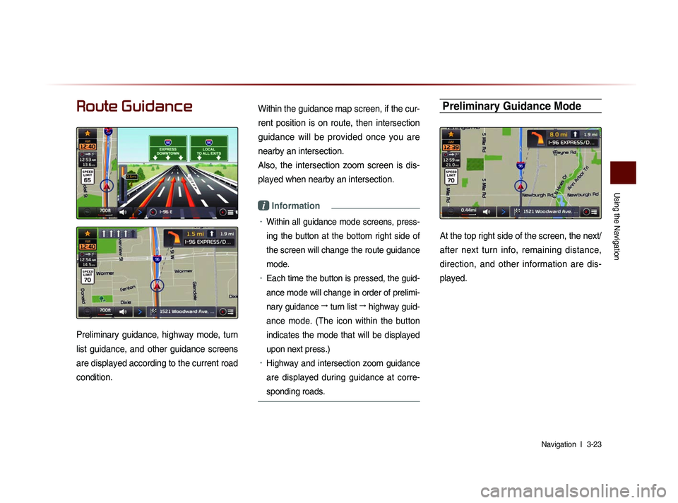 KIA SORENTO 2014 Navigation System Quick Reference Guide Using the Navigation
Navigation l
3-23
Route Guidance
Preliminary guidance, highway mode, turn
list guidance, and other guidance screens
are displayed according to the current road
con KIA SORENTO 2014 Navigation System Quick Reference Guide Using the Navigation
Navigation l
3-23
Route Guidance
Preliminary guidance, highway mode, turn
list guidance, and other guidance screens
are displayed according to the current road
con
