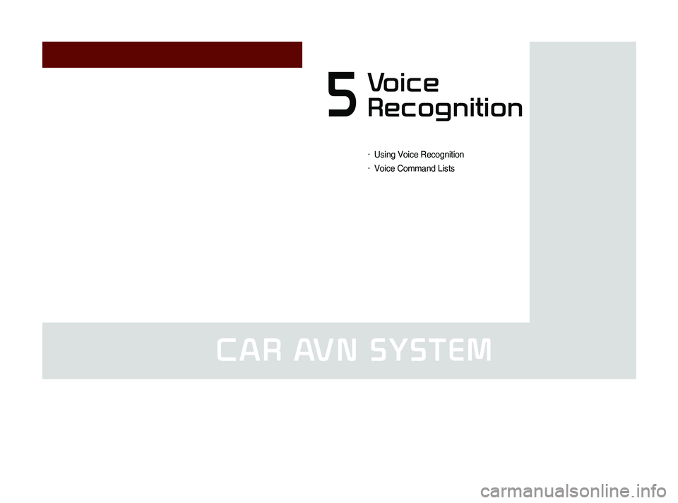 KIA SORENTO 2014  Navigation System Quick Reference Guide CAR AVN SYSTEM
Voice 
Recognition
5
•	Using Voice Recognition
•	Voice Command Lists 