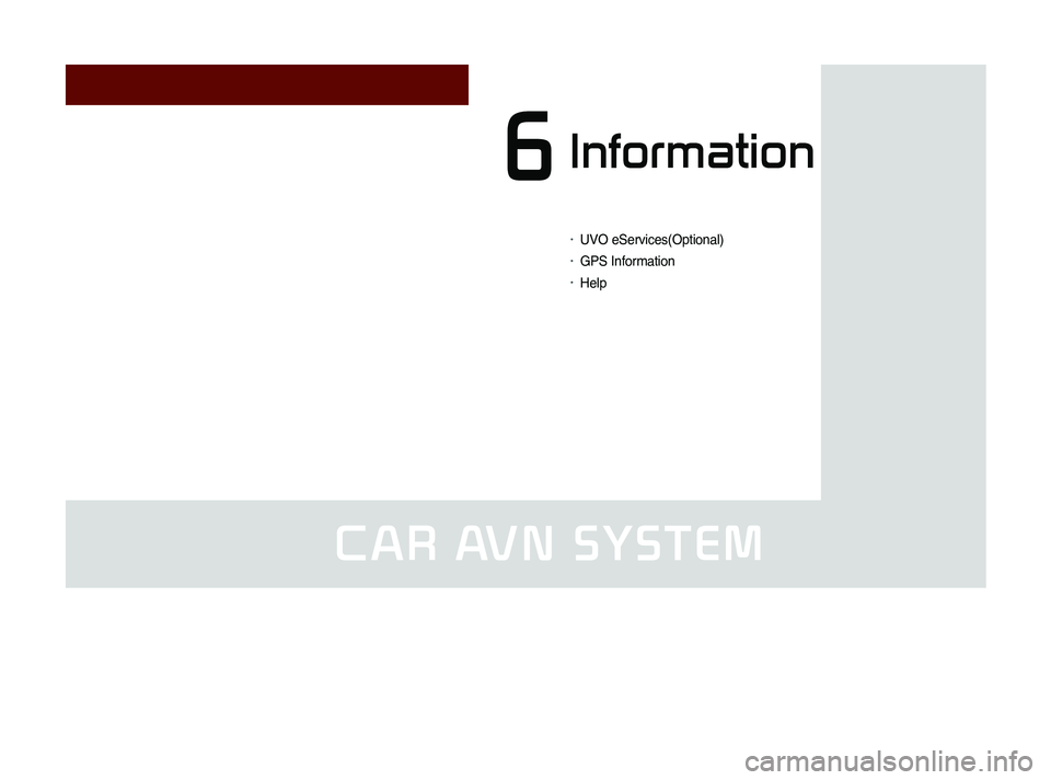 KIA SORENTO 2014 Navigation System Quick Reference Guide CAR AVN SYSTEM
Information6
• UVO eServices(Optional)
• GPS Information
• Help KIA SORENTO 2014 Navigation System Quick Reference Guide CAR AVN SYSTEM
Information6
• UVO eServices(Optional)
• GPS Information
• Help