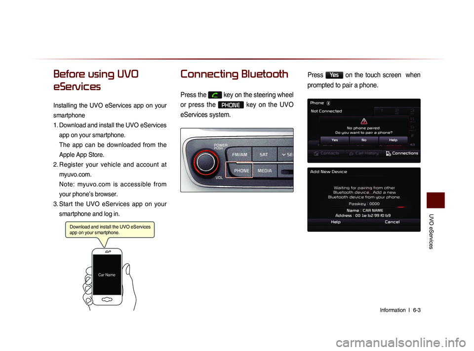 KIA SORENTO 2014 Navigation System Quick Reference Guide UVO eServices
Information l
6-3
Before using UVO
eServices
Installing the UVO eServices app on your
smartphone
1.
Do
wnload and install the UVO eServices
app on your smartphone.
The a KIA SORENTO 2014 Navigation System Quick Reference Guide UVO eServices
Information l
6-3
Before using UVO
eServices
Installing the UVO eServices app on your
smartphone
1.
Do
wnload and install the UVO eServices
app on your smartphone.
The a