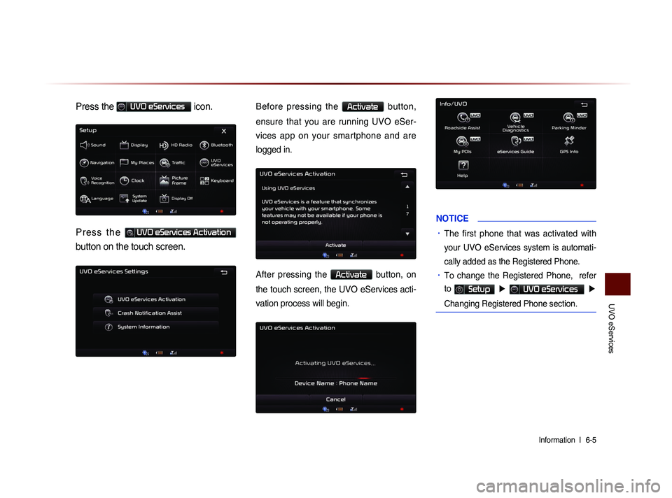 KIA SORENTO 2014 Navigation System Quick Reference Guide UVO eServices
Information l
6-5
Press the UVO eServices icon.
P r e s s t h e UVO eServices Activation
button on the touch screen.
Before pressing the Activate button,
ensure that you a KIA SORENTO 2014 Navigation System Quick Reference Guide UVO eServices
Information l
6-5
Press the UVO eServices icon.
P r e s s t h e UVO eServices Activation
button on the touch screen.
Before pressing the Activate button,
ensure that you a