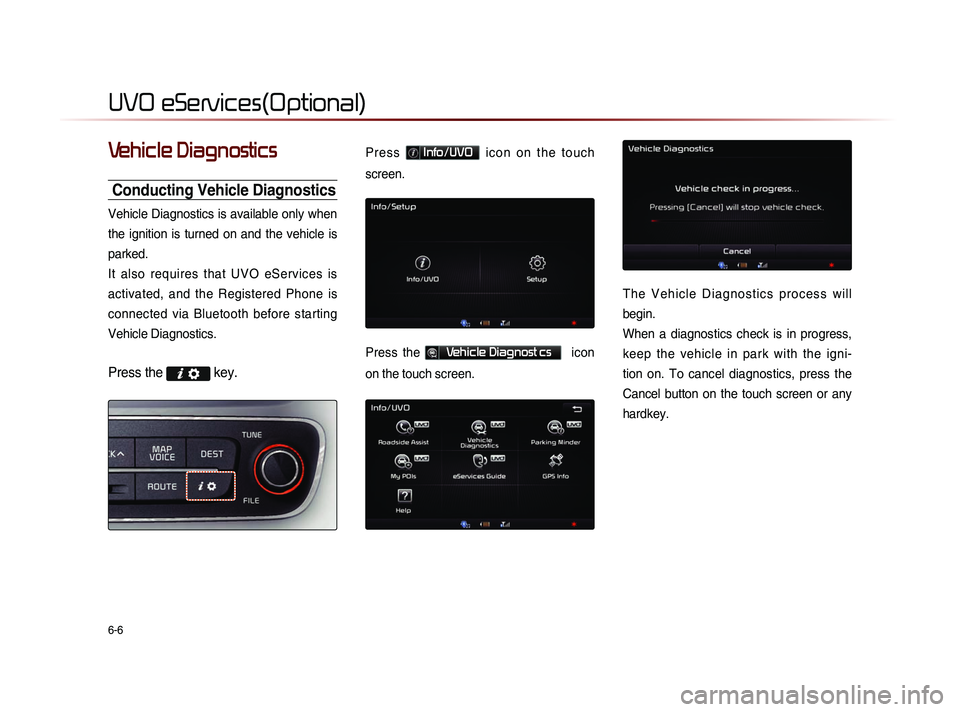 KIA SORENTO 2014 Navigation System Quick Reference Guide 6-6
UVO eServices(Optional)
Vehicle Diagnostics
Conducting Vehicle Diagnostics
Vehicle Diagnostics is available only when
the ignition is turned on and the vehicle is
parked.
It also requ KIA SORENTO 2014 Navigation System Quick Reference Guide 6-6
UVO eServices(Optional)
Vehicle Diagnostics
Conducting Vehicle Diagnostics
Vehicle Diagnostics is available only when
the ignition is turned on and the vehicle is
parked.
It also requ