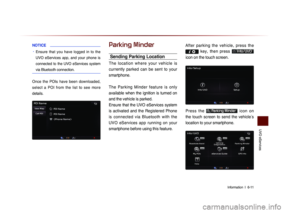 KIA SORENTO 2014 Navigation System Quick Reference Guide UVO eServices
Information l
6-11
NOTICE
• Ensure that you have logged in to the
UVO eServices app, and your phone is
connected to the UVO eServices system
via Bluetooth conn KIA SORENTO 2014 Navigation System Quick Reference Guide UVO eServices
Information l
6-11
NOTICE
• Ensure that you have logged in to the
UVO eServices app, and your phone is
connected to the UVO eServices system
via Bluetooth conn