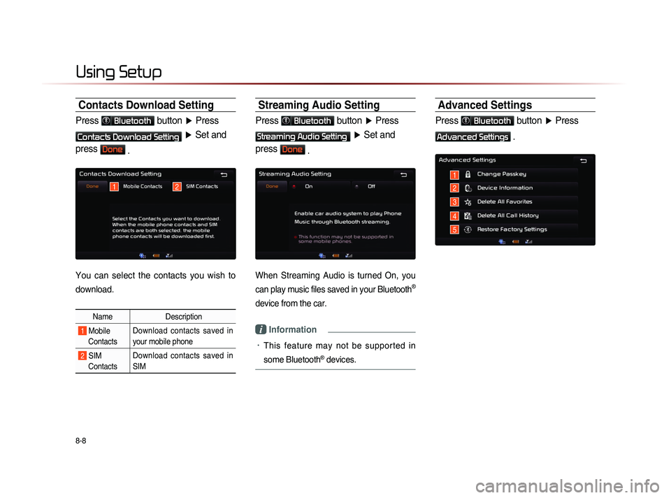 KIA SORENTO 2014  Navigation System Quick Reference Guide 8-8
Using Setup 
Contacts Download Setting
Press Bluetooth button ▶ Press 
Contacts Download Setting ▶  Set and 
press 
Done .
You  can  select  the  contacts  you  wish  to 
download.
Name  Descr