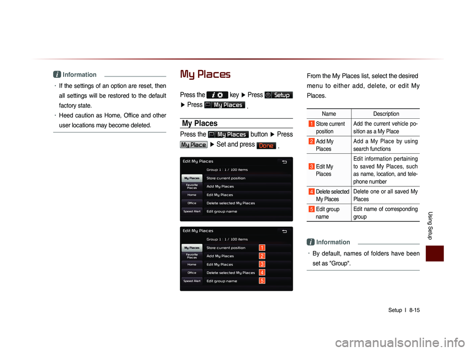 KIA SORENTO 2014  Navigation System Quick Reference Guide Using Setup
Setup  l 
 8-15 
i Information 
•	If the settings of an option are reset, then 
all  settings  will  be  restored  to  the  default 
factory state. 
•	Heed  caution  as  Home,  Office 
