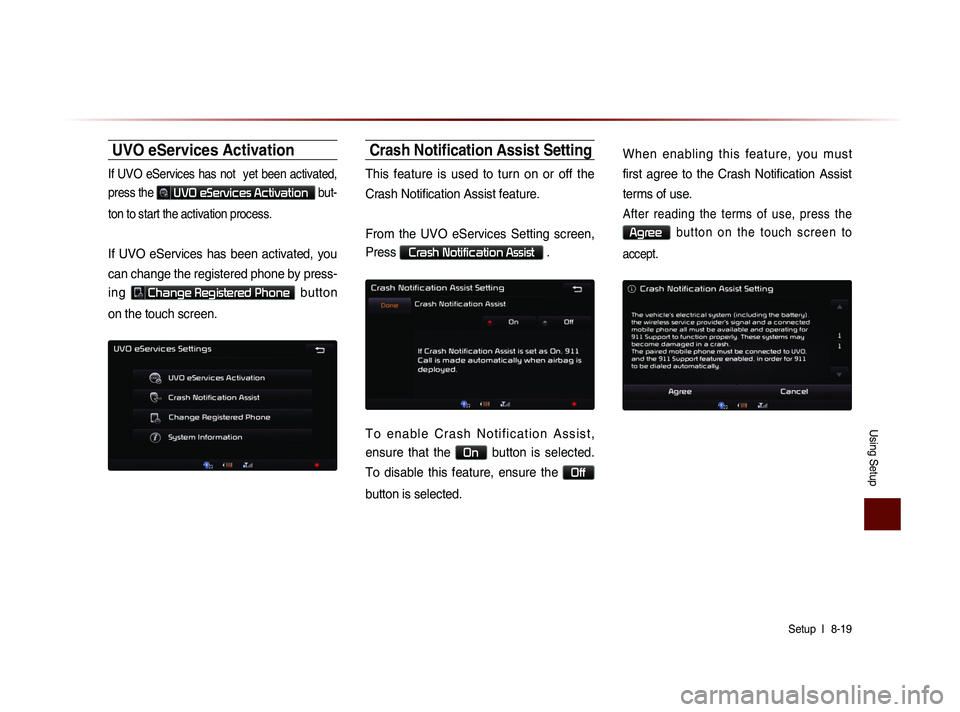 KIA SORENTO 2014 Navigation System Quick Reference Guide Using Setup
Setup l
8-19
UVO eServices Activation
If UVO eServices has not yet been activated,
press the
UVO eServices Activation but-
ton to start the activation process.
If UVO eServices h KIA SORENTO 2014 Navigation System Quick Reference Guide Using Setup
Setup l
8-19
UVO eServices Activation
If UVO eServices has not yet been activated,
press the
UVO eServices Activation but-
ton to start the activation process.
If UVO eServices h
