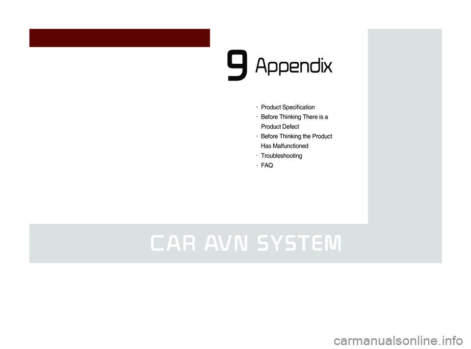 KIA SORENTO 2014  Navigation System Quick Reference Guide CAR AVN SYSTEM
•	Product Specification
•	Before Thinking There is a 
Product Defect 
•	Before Thinking the Product 
Has Malfunctioned
•	Troubleshooting
•	FAQ
Appendix
9 