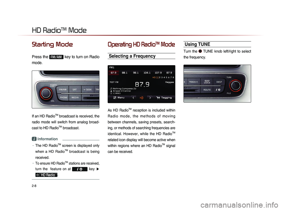 KIA SORENTO 2014  Navigation System Quick Reference Guide 2-8
HD RadioTM Mode
Starting Mode
Press the FM/AM key to turn on Radio 
mode.
If an HD RadioTM broadcast is received, the 
radio  mode  will  switch  from  analog  broad-
cast to HD Radio
TM broadcast