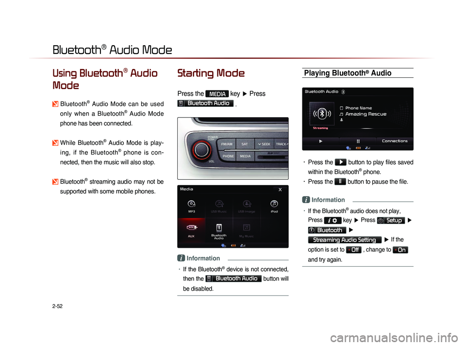 KIA SORENTO 2014 Navigation System Quick Reference Guide 2-52
Using Bluetooth® Audio
Mode
Bluetooth® Audio Mode can be used
only when a Bluetooth
® Audio Mode
phone has been connected.
While Bluetooth® Audio Mode is play-
ing, if the KIA SORENTO 2014 Navigation System Quick Reference Guide 2-52
Using Bluetooth® Audio
Mode
Bluetooth® Audio Mode can be used
only when a Bluetooth
® Audio Mode
phone has been connected.
While Bluetooth® Audio Mode is play-
ing, if the