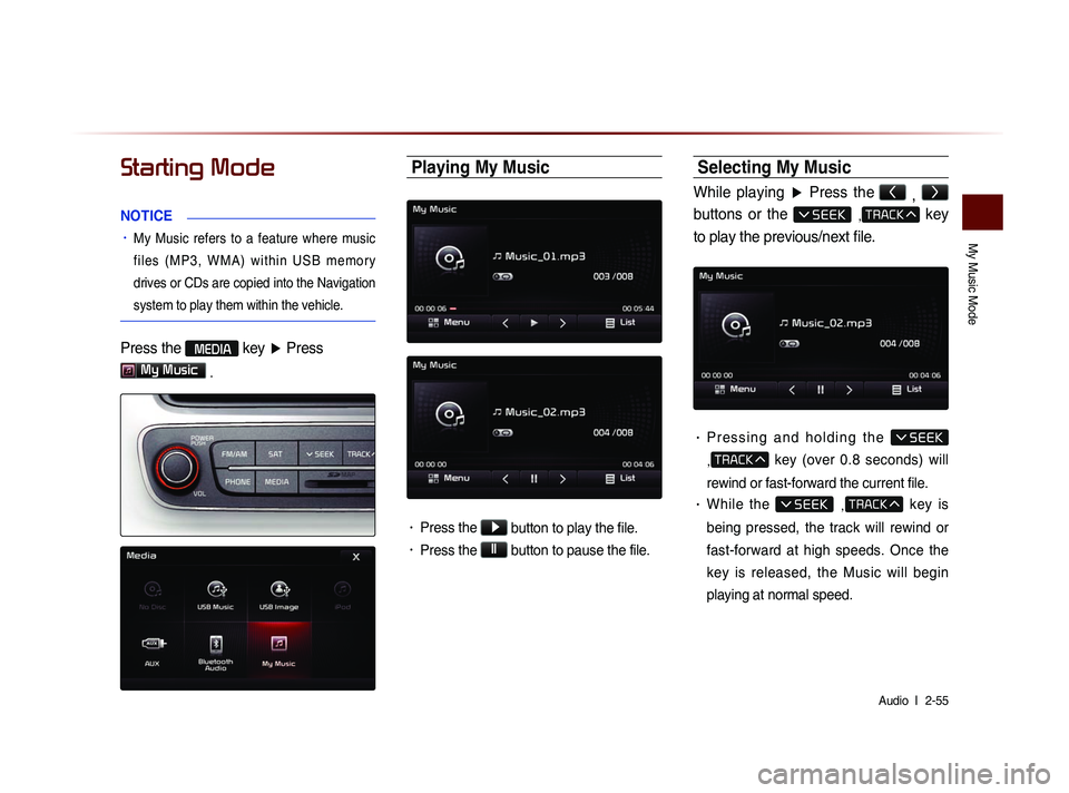 KIA SORENTO 2014 Navigation System Quick Reference Guide My Music Mode
Audio l
2-55
Starting Mode
NOTICE
• My Music refers to a feature where music
f i l e s ( M P 3 , W M A ) w i t h i n U S B m e m o r y
drives or CDs are copied i KIA SORENTO 2014 Navigation System Quick Reference Guide My Music Mode
Audio l
2-55
Starting Mode
NOTICE
• My Music refers to a feature where music
f i l e s ( M P 3 , W M A ) w i t h i n U S B m e m o r y
drives or CDs are copied i
