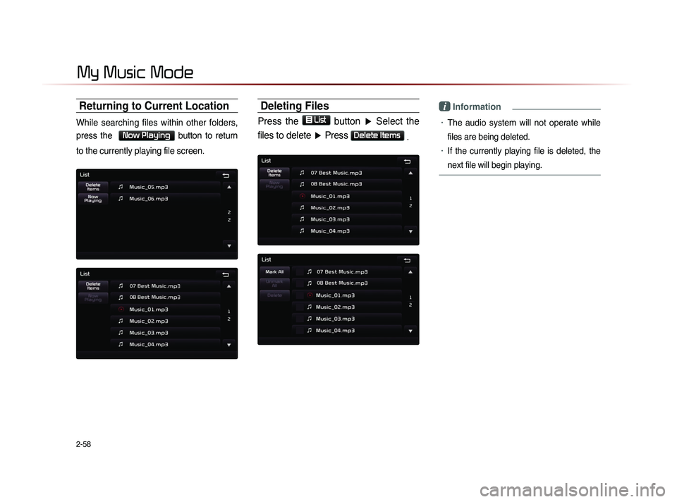 KIA SORENTO 2014  Navigation System Quick Reference Guide 2-58
Returning to Current Location
While  searching  files  within  other  folders, 
press  the   
Now Playing  button  to  return 
to the currently playing file screen.
Deleting Files
Press  the   Li