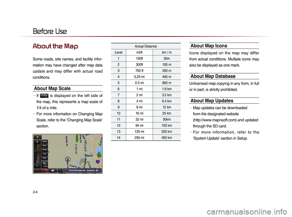 KIA SORENTO 2014 Navigation System Quick Reference Guide 3-4
About the Map
Some roads, site names, and facility infor-
mation may have changed after map data
update and may differ with actual road
conditions.
About Map Scale
• If is KIA SORENTO 2014 Navigation System Quick Reference Guide 3-4
About the Map
Some roads, site names, and facility infor-
mation may have changed after map data
update and may differ with actual road
conditions.
About Map Scale
• If is