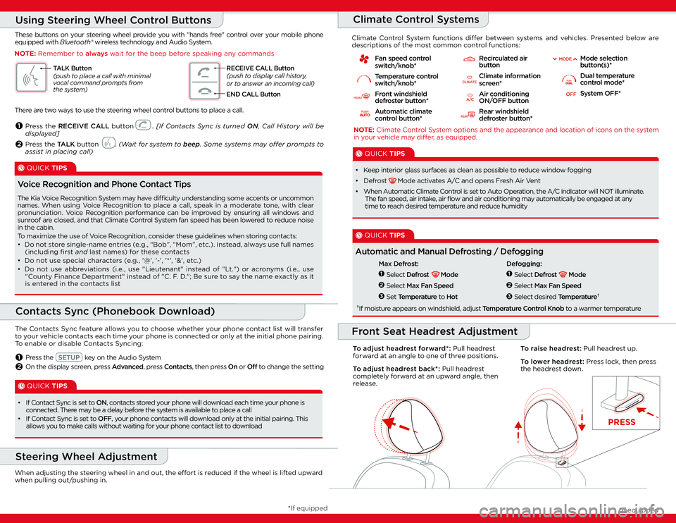 KIA SORENTO 2014  Quick Start Guide Base Audio When adjusting the steering wheel in and out, the eff  ort is reduced if the wheel is lifted upward  
when pulling out/pushing in. 
There
 are two  ways  to use   the steering wheel control buttons to